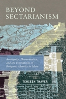 Beyond Sectarianism: Ambiguity, Hermeneutics, and the Formations of Religious Identity in Early Islam 1512825948 Book Cover