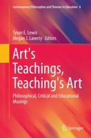 Art's Teachings, Teaching's Art: Philosophical, Critical and Educational Musings 9402401539 Book Cover