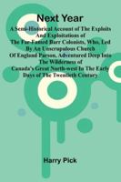 Next Year: A Semi-Historical Account Of The Exploits And Exploitations Of The Far-Famed Barr Colonists, Who, Led By An Unscrupulous Church Of England ... In The Early Days Of The Twentieth Century 9373054015 Book Cover