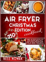 Air Fryer Christmas Edition Cookbook: 250 yummy air fryer recipes for your holiday meals with your loved ones. Discover how to amaze your guests at every special celebration. 1801329168 Book Cover