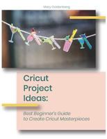 Cricut Project Ideas: Best Beginner 1723832367 Book Cover