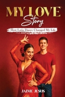 My Love Story : How Latin Dancing Changed My Life 1967813361 Book Cover