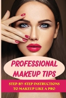 Professional Makeup Tips: Step-By-Step Instructions To Makeup Like A Pro: Easy Makeup Ideas null Book Cover