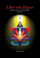 I Am the Heart: A Commentary on Liber LXV Chapter I 0999593684 Book Cover