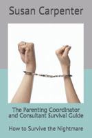 The Parenting Coordinator and Consultant Survival Guide: How to Survive the Nightmare 1979561001 Book Cover