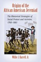 Origins of the African American Jeremiad: The Rhetorical Strategies of Social Protest and Activism, 1760-1861 0786466898 Book Cover