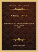 Nathaniel J. Brown: Biographical Sketch and Reminiscences of a Noted Pioneer 1342586417 Book Cover