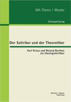 Der Satiriker und der Theoretiker: Karl Kraus und Roland Barthes als Ideologiekritiker 3863414314 Book Cover