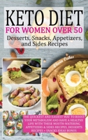 Keto Diet for Women Over 50 - Snack, Dessert, Appetizers, and Sides Recipes: The Quickest and Easiest Way to Boost Your Metabolism and Have a Healthy ... Desserts Recipes + Snacks Ideas Bonus 1802229981 Book Cover