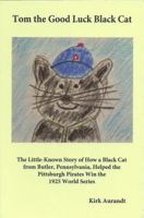Tom the Good Luck Black Cat: The Little-Known Story of How a Black Cat from Butler, Pennsylvania, Helped the Pittsburgh Pirates Win the 1925 World Series 0998385301 Book Cover