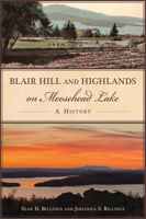 Blair Hill and Highlands on Moosehead Lake: A History 1467154725 Book Cover