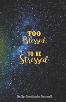 TOO BLESSED TO BE STRESSED Daily Gratitude Journal: Dark Blue & Black Galaxy - Five Minutes a Day - Cultivate an Attitude of Gratitude ( 5.5 x 8.5) Productivity notebook with Motivational quotes - 5 M 1692618202 Book Cover