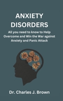 ANXIETY DISORDERS: All you need to know to Help Overcome and Win the War against Anxiety and Panic Attack B0CVLQKPKT Book Cover