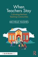 When Teachers Stay: Cultivating Resilient Teaching Communities 1041081839 Book Cover