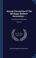 Annual Convention Of The Michigan Bankers' Association ...: Constitution And By-laws; Volume 21 1340049635 Book Cover
