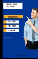 Find The Better Self Secret: And Discover The Secret To A Stress-free Life B0BPVLQKPL Book Cover