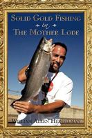 Solid Gold Fishing in The Mother Lode 1438971362 Book Cover