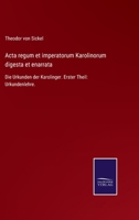 ACTA Regum Et Imperatorum Karolinorum Digesta Et Enarrata; Volume 1 1021562521 Book Cover