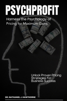 PsychProfit: Harness the Psychology of Pricing for Maximum Gains: Unlock Proven Pricing Strategies for Business Success B0FDLCV1DJ Book Cover