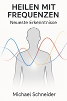 Heilen mit Frequenzen: Neueste Enthüllungen (Neuzeitliche Heilmethoden) (German Edition) B0F5PLGSL5 Book Cover