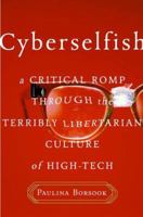 Cyberselfish: A Critical Romp through the Terribly Libertarian Culture of High Tech 1586480383 Book Cover