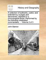 A collection of authentic, useful, and entertaining voyages and discoveries, digested in a chronological series. Performed by the following celebrated commanders, ... Volume 2 of 3 1275833802 Book Cover