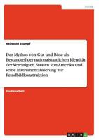 Der Mythos von Gut und B�se als Bestandteil der nationalstaatlichen Identit�t der Vereinigten Staaten von Amerika und seine Instrumentalisierung zur Feindbildkonstruktion 3640857577 Book Cover