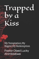 Trapped by a Kiss: My Temptation,My Regret,My Redemption B0FVXPQB44 Book Cover