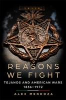 Reasons We Fight: Tejanos and American Wars, 1836-1972 0806196548 Book Cover