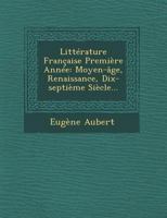 Litterature Francaise Premiere Annee: Moyen-Age, Renaissance, Dix-Septieme Siecle... 3849130851 Book Cover