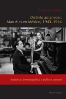 Distinto Amanecer : Max Aub en M?xico, 1943-1944. Industria Cinematogr?fica y Pol?tica Cultural 1433181193 Book Cover