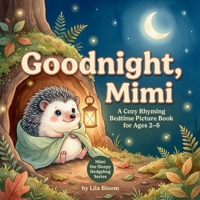 Goodnight, Mimi: A Cozy Rhyming Bedtime Picture Book for Ages 2–6 (Mimi the Sleepy Hedgehog Series) B0GJDPGCHC Book Cover