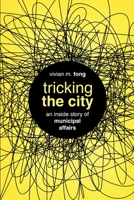 Tricking the City: An Inside Story of Municipal Affairs 1737618907 Book Cover