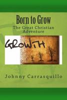 Born to Grow: The Great Christian Adventure 1493646907 Book Cover