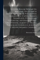 Le Livre Rouge, Résumé Du Magisme, Des Sciences Occultes Et De La Philosophie Hermétique, D'après Hermès Trismégiste, Pythagore, Cléopâtre, Artéphius, 1021209686 Book Cover