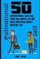 50 Inspirational Rich Dad Poor Dad Quotes on Business, Investing, Money, Success Life: Motivational Yourself 1711285234 Book Cover