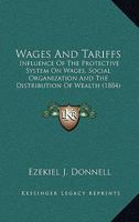 Wages and Tariffs: Influence of the Protective System on Wages, Social Organization and the Distribution of Wealth 1166561038 Book Cover