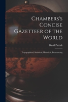 Chambers's Concise Gazetteer of the World: Topographical, Statistical, Historical, Pronouncing 101817852X Book Cover