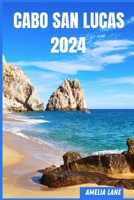 Cabo San Lucas 2024: The Update Pocket Guide To Discover Cabo San Lucas Enchanting Sight,Best Hotel,Fun Full Activities,Itinerary,Best Beaches,History And Culture of Baja Peninsula. B0CQJJRSLV Book Cover