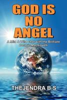 GOD IS NO ANGEL - A Mild & Wild Chat with the Brilliant Cosmic Machiavelli 1452845808 Book Cover