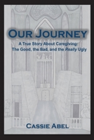 Our Journey: A True Story About Caregiving: The Good, the Bad, and the Really Ugly B0CKGPLCP4 Book Cover