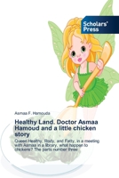 Healthy Land. Doctor Asmaa Hamoud and a little chicken story: Queen Healthy, Rody, and Fatty, in a meeting with Asmaa in a library, what happen to chickens? The parts number three 3330650265 Book Cover