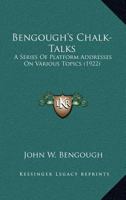 Bengough's Chalk-Talks: A Series Of Platform Addresses On Various Topics 0548793557 Book Cover