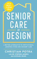 Senior Care by Design: The Better Alternative to Institutional Assisted Living 1641466499 Book Cover