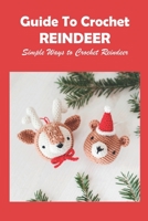 Guide To Crochet Reindeer: Simple Ways to Crochet Reindeer B09L4NRWTX Book Cover