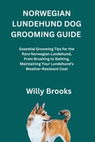 NORWEGIAN LUNDEHUND DOG GROOMING GUIDE: Essential Grooming Tips for the Rare Norwegian Lundehund, From Brushing to Bathing, Maintaining Your Lundehund's Weather-Resistant Coat B0GN1DRKP6 Book Cover