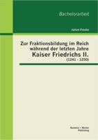 Zur Fraktionsbildung im Reich während der letzten Jahre Kaiser Friedrichs II. (1241 - 1250) 3955492605 Book Cover
