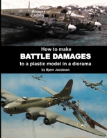 How to make BATTLE DAMAGES to a plastic model in a diorama B084DFYN4H Book Cover