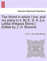 The World in which I live, and my place in it. By E. S. A. [i.e. Letitia Willgoss Stone.] Edited by J. H. Broome 1241438552 Book Cover