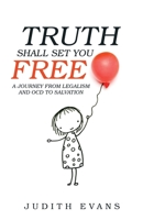 Truth Shall Set You Free: A Journey from Legalism and OCD to Salvation 1664254463 Book Cover